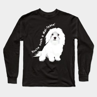 You're a Tease! : Maltese Edition Long Sleeve T-Shirt